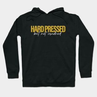 Hard Pressed but not Crushed Hoodie